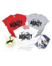 Load image into Gallery viewer, It’s the Audacity for me Tshirt
